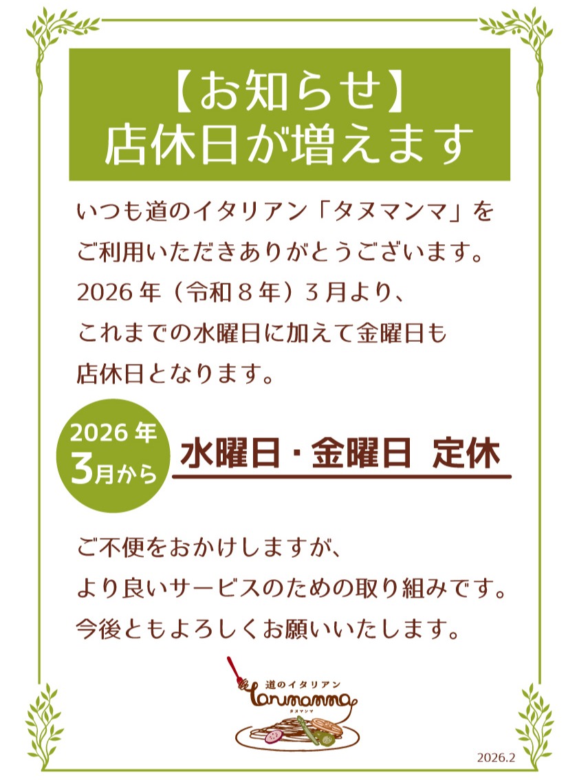 お知らせ

先日告知させていただきました【道のイタリアン タヌマンマ】の定休日について再度ご連絡です。

3月より水曜日に加えて、金曜日を定休日に追加させて頂いております。

ご不便をお掛けしますが、より良いサービスの為の取り組みです。

どうか今後ともよろしくお願いいたします。
